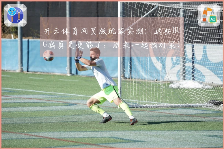 开云体育网页版玩家实测：这些BUG我真是受够了，进来一起找对策！